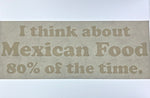 I Think About Mexican Food 80 % of the Time Screen Print - Arizona Born Screens & Things
