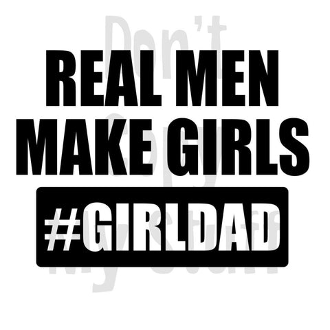 Real Men Make Girls #GIRLDAD Sublimation Transfer - Arizona Born Screens & Things